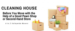 Cleaning house before You move with the help of a good pawn shop or second-hand store